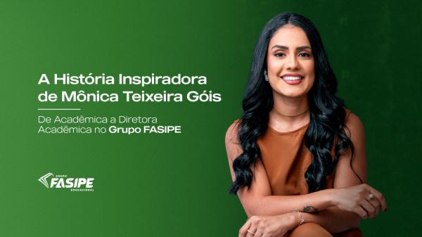 De Acadêmica a Diretora Acadêmica: a história inspiradora de Mônica Teixeira Góis no Grupo Fasipe